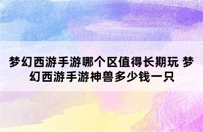 梦幻西游手游哪个区值得长期玩 梦幻西游手游神兽多少钱一只